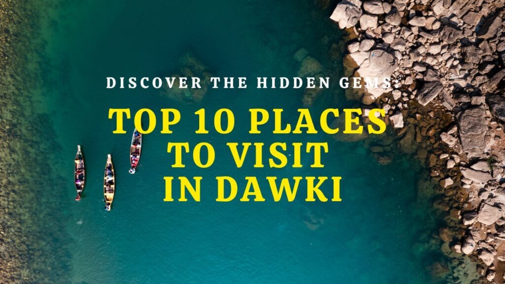 Featured Image of Discover the Hidden Gems - Top 10 Places to Visit in Dawki
